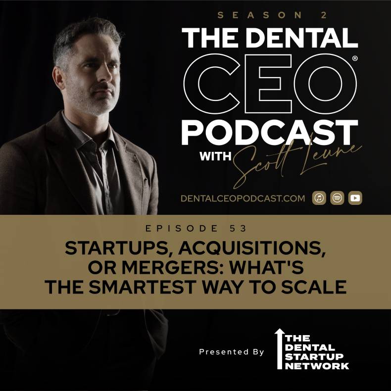 dental ceo podcast episode startups, acquisitions or mergers the smartest way to scale